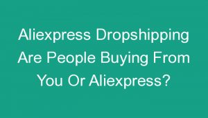 Read more about the article Aliexpress Dropshipping Are People Buying From You Or Aliexpress?