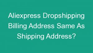Read more about the article Aliexpress Dropshipping Billing Address Same As Shipping Address?
