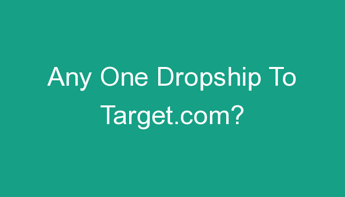 You are currently viewing Any One Dropship To Target.com?