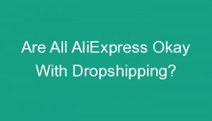 Read more about the article Are All AliExpress Okay With Dropshipping?
