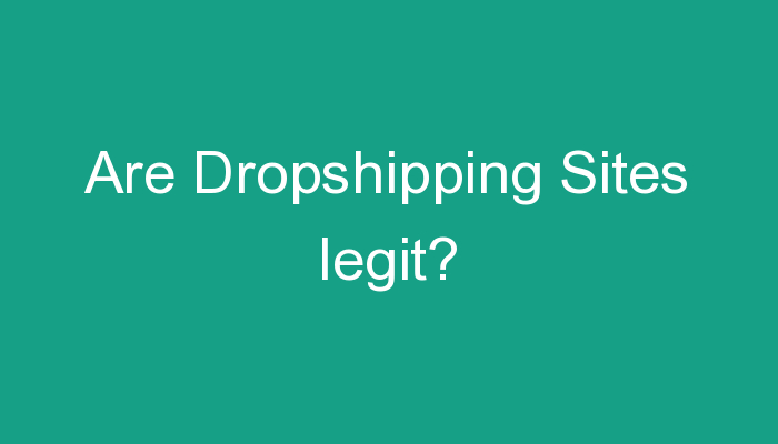 You are currently viewing Are Dropshipping Sites legit?