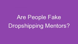 Read more about the article Are People Fake Dropshipping Mentors?
