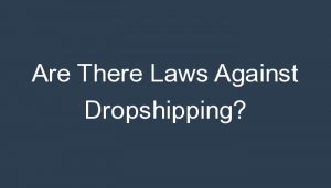 Read more about the article Are There Laws Against Dropshipping?