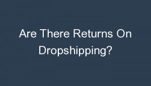 Read more about the article Are There Returns On Dropshipping?