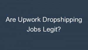 Read more about the article Are Upwork Dropshipping Jobs Legit?