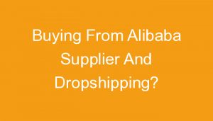 Read more about the article Buying From Alibaba Supplier And Dropshipping?