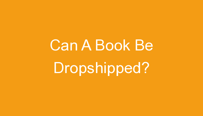 You are currently viewing Can A Book Be Dropshipped?