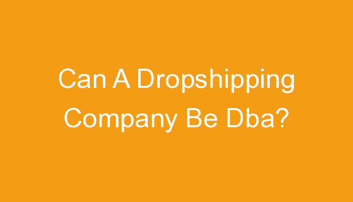 You are currently viewing Can A Dropshipping Company Be Dba?