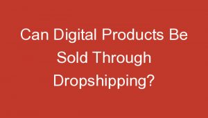 Read more about the article Can Digital Products Be Sold Through Dropshipping?