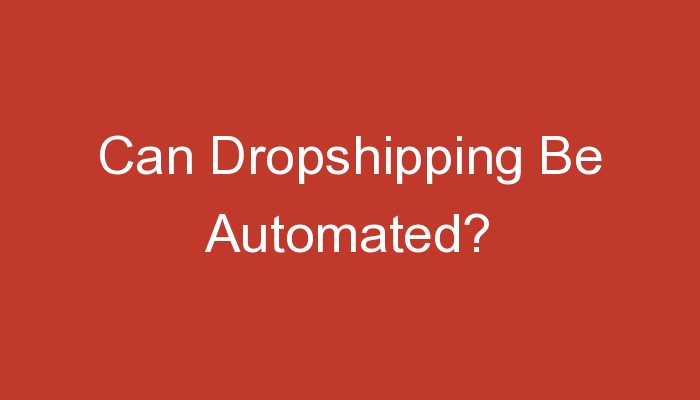 You are currently viewing Can Dropshipping Be Automated?