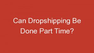 Read more about the article Can Dropshipping Be Done Part Time?