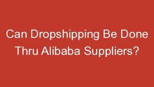 Read more about the article Can Dropshipping Be Done Thru Alibaba Suppliers?