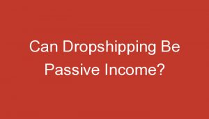 Read more about the article Can Dropshipping Be Passive Income?