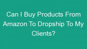 Read more about the article Can I Buy Products From Amazon To Dropship To My Clients?