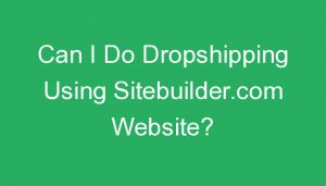 Read more about the article Can I Do Dropshipping Using Sitebuilder.com Website?