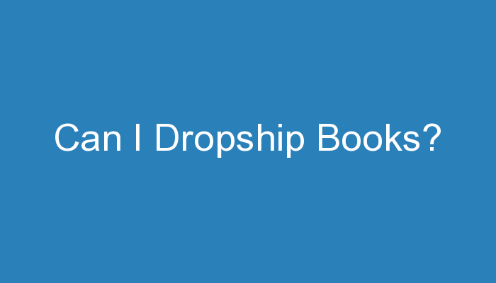You are currently viewing Can I Dropship Books?