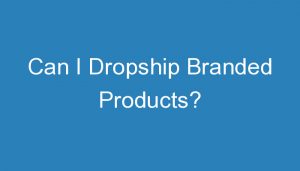 Read more about the article Can I Dropship Branded Products?