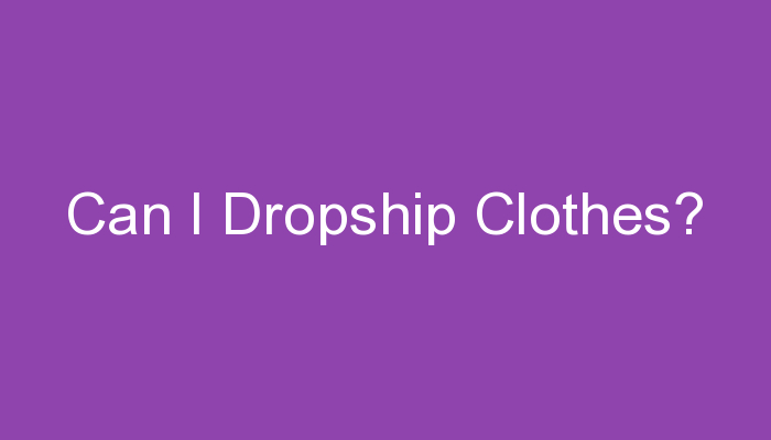You are currently viewing Can I Dropship Clothes?