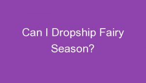 Read more about the article Can I Dropship Fairy Season?
