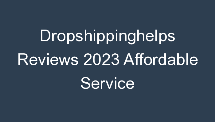 Read more about the article Dropshippinghelps Reviews 2023 Affordable Service