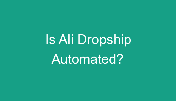 You are currently viewing Is Ali Dropship Automated?