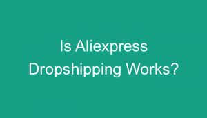 Read more about the article Is Aliexpress Dropshipping Works?