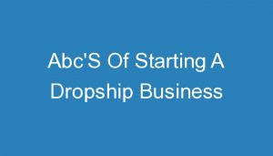 Read more about the article Abc’S Of Starting A Dropship Business