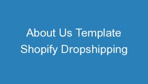 Read more about the article About Us Template Shopify Dropshipping