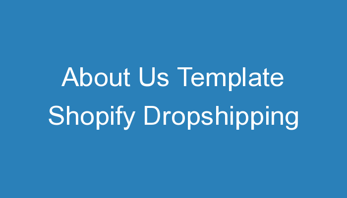 You are currently viewing About Us Template Shopify Dropshipping