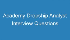 Read more about the article Academy Dropship Analyst Interview Questions