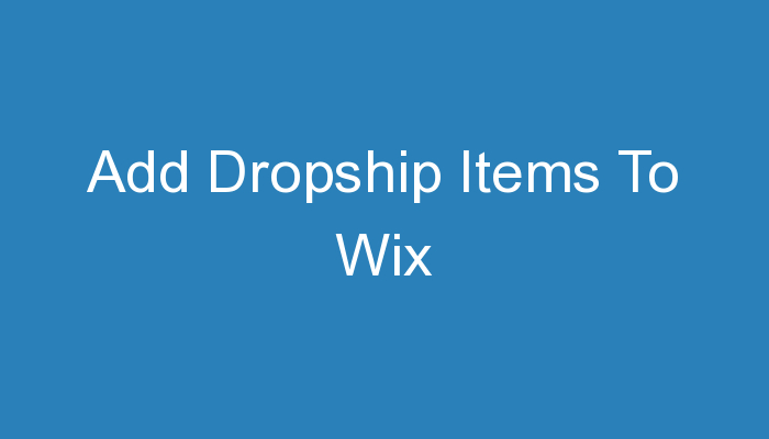 You are currently viewing Add Dropship Items To Wix