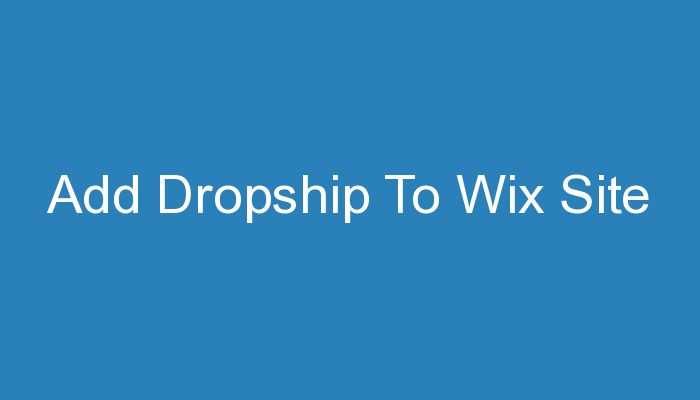 You are currently viewing Add Dropship To Wix Site