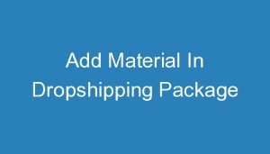 Read more about the article Add Material In Dropshipping Package