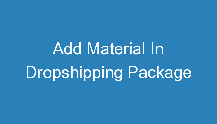 You are currently viewing Add Material In Dropshipping Package