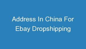 Read more about the article Address In China For Ebay Dropshipping