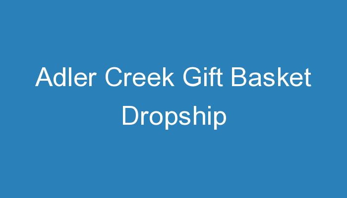 You are currently viewing Adler Creek Gift Basket Dropship