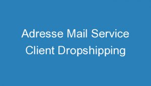 Read more about the article Adresse Mail Service Client Dropshipping