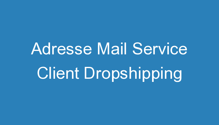 You are currently viewing Adresse Mail Service Client Dropshipping