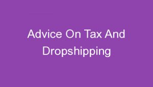 Read more about the article Advice On Tax And Dropshipping