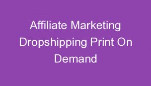 Read more about the article Affiliate Marketing Dropshipping Print On Demand