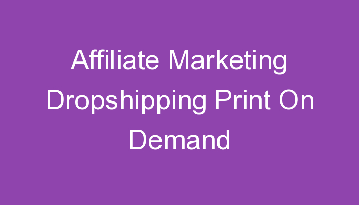 You are currently viewing Affiliate Marketing Dropshipping Print On Demand