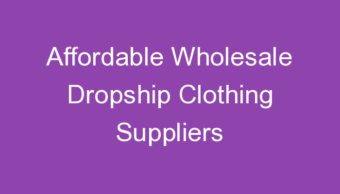 You are currently viewing Affordable Wholesale Dropship Clothing Suppliers