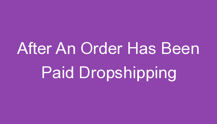 Read more about the article After An Order Has Been Paid Dropshipping