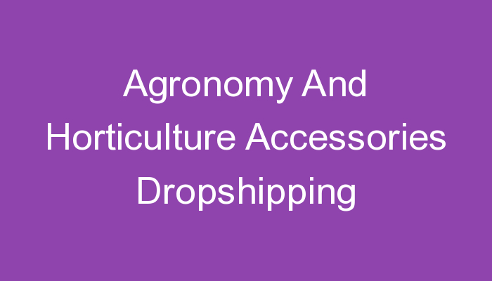 You are currently viewing Agronomy And Horticulture Accessories Dropshipping
