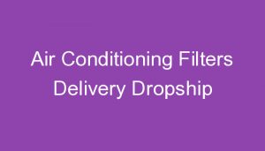 Read more about the article Air Conditioning Filters Delivery Dropship