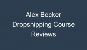 Read more about the article Alex Becker Dropshipping Course Reviews