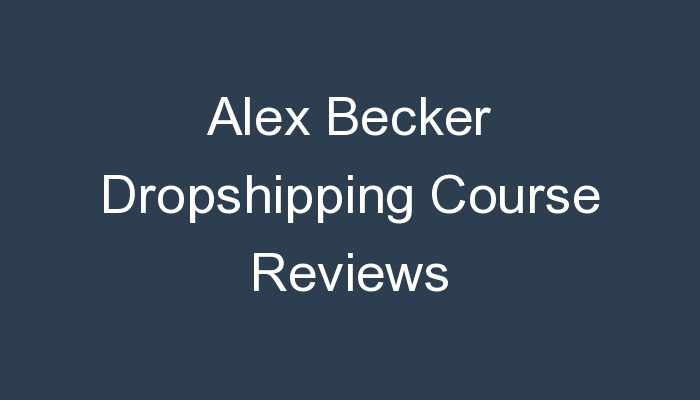 You are currently viewing Alex Becker Dropshipping Course Reviews