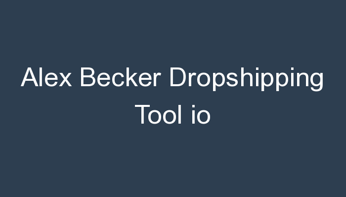You are currently viewing Alex Becker Dropshipping Tool io