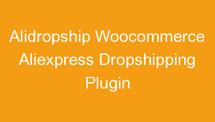 You are currently viewing Alidropship Woocommerce Aliexpress Dropshipping Plugin