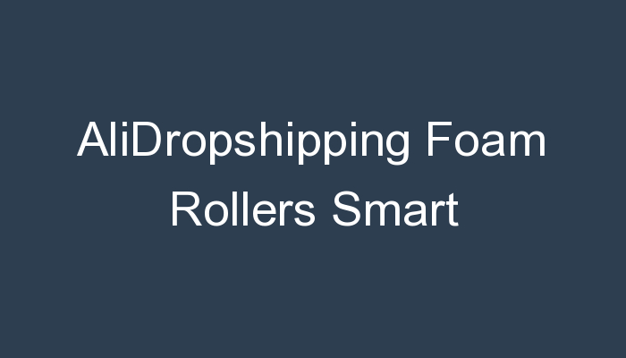 You are currently viewing AliDropshipping Foam Rollers Smart